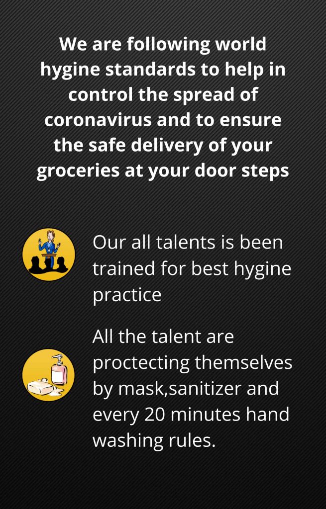 We are following World hygine standards to help in control the spread of coronavirus and to ensure the safe delivery of your groceries at your door step1s